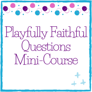 Playful Faithful Questions Mini-Course